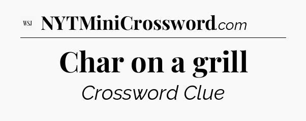 Char on a grill - WSJ Crossword