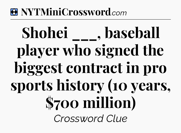 Solution: Shohei ___, baseball player who signed the biggest contract in pro sports history (10 years, $700 million) - NYT Mini Crossword