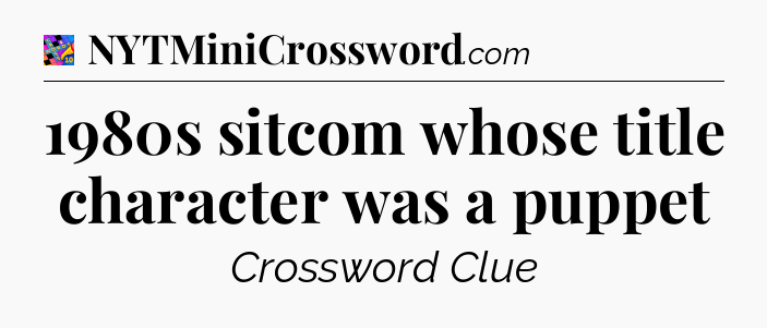 1980s sitcom whose title character was a puppet Crossword Clue