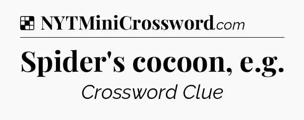Solution: Spider's cocoon, e.g - NYT Crossword