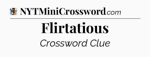 Flirtatious Crossword Clue