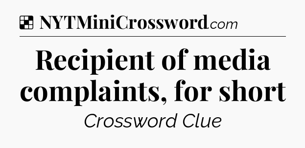 Solution: Recipient of media complaints, for short - NYT Crossword
