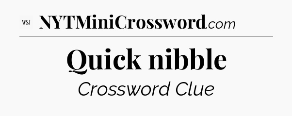 Quick nibble - WSJ Crossword
