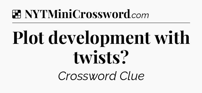 Solution: Plot development with twists - NYT Crossword