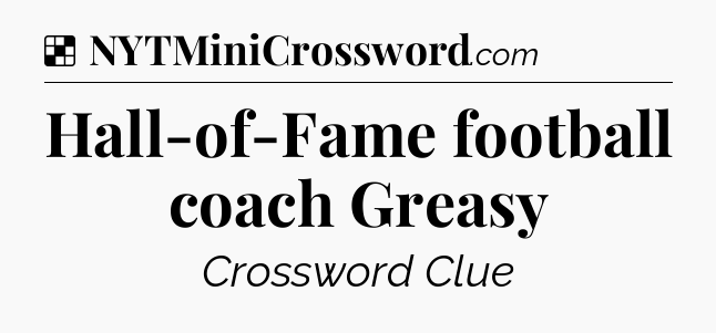 Solution: Hall-of-Fame football coach Greasy - NYT Crossword