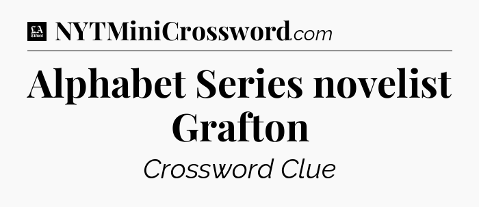 Alphabet Series novelist Grafton - LA Times Crossword