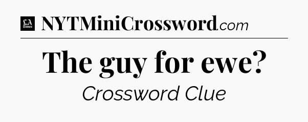 The guy for ewe - LA Times Crossword