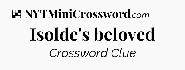 Solution: Isolde's beloved - NYT Crossword