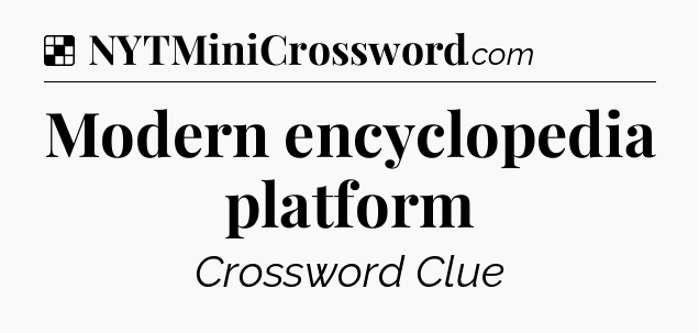 Solution: Modern encyclopedia platform - NYT Crossword