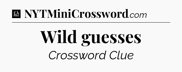 Wild guesses - LA Times Crossword