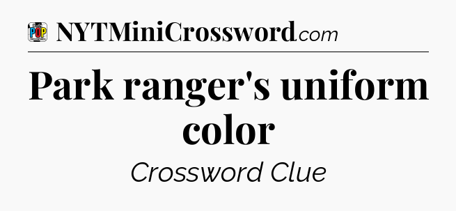 Park ranger's uniform color Crossword Clue