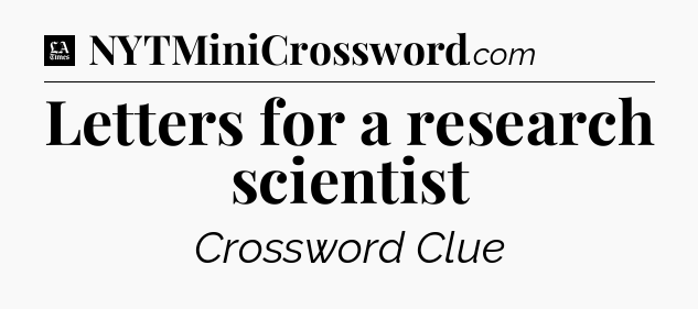 Letters for a research scientist - LA Times Crossword