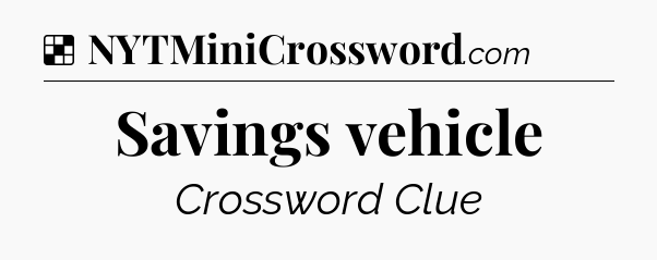 Solution: Savings vehicle - NYT Crossword