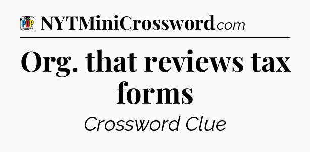 Org. that reviews tax forms Crossword Clue
