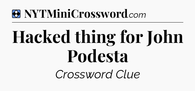 Solution: Hacked thing for John Podesta - NYT Mini Crossword