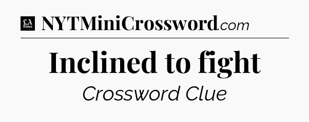 Inclined to fight - LA Times Crossword