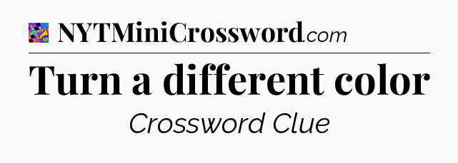 Turn a different color Crossword Clue