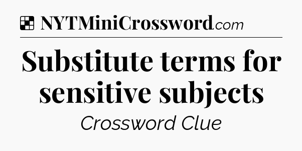 Solution: Substitute terms for sensitive subjects - NYT Crossword