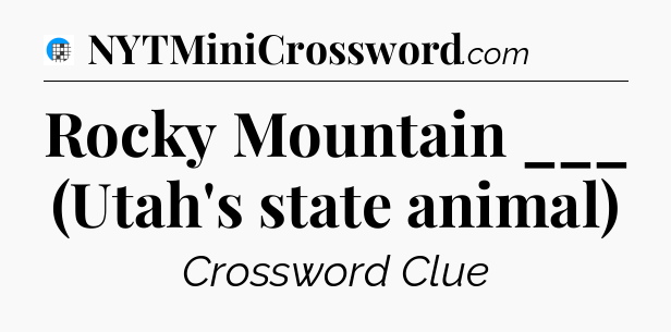 Rocky Mountain ___ (Utah's state animal) Crossword Clue