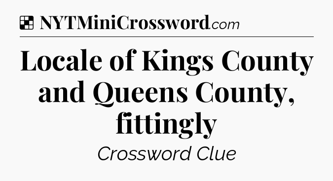 Solution: Locale of Kings County and Queens County, fittingly - NYT Crossword