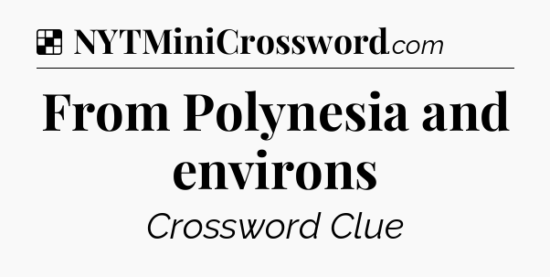 Solution: From Polynesia and environs - NYT Crossword
