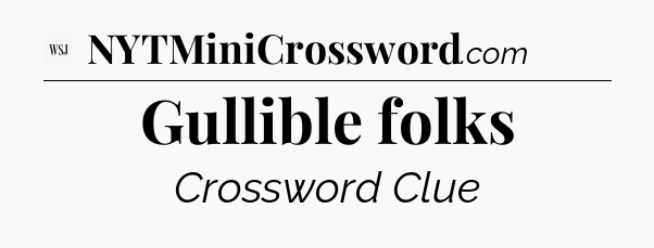 Gullible folks - WSJ Crossword