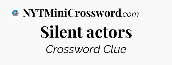 Silent actors Crossword Clue