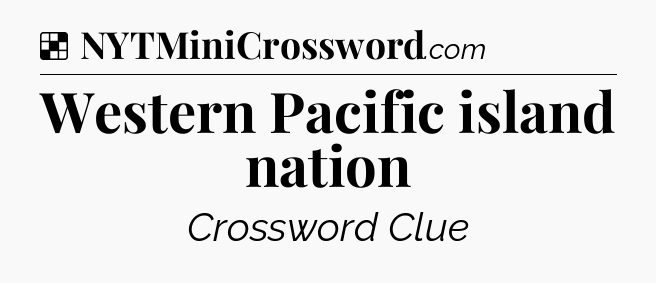 Solution: Western Pacific island nation - NYT Crossword