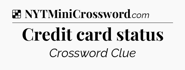 Solution: Credit card status - NYT Crossword