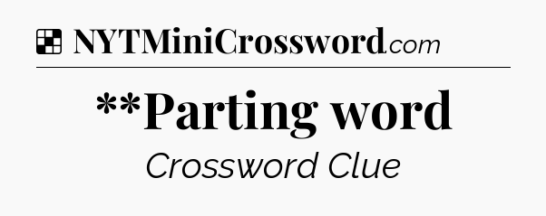 Solution: **Parting word - NYT Crossword