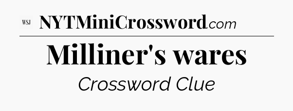 Milliner's wares - WSJ Crossword