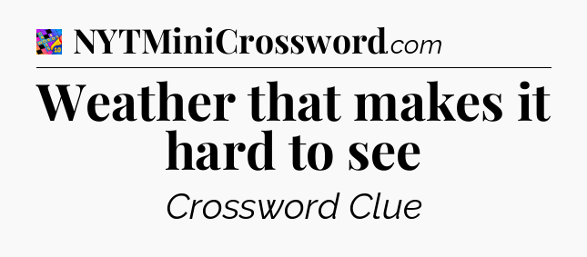 Weather that makes it hard to see Crossword Clue