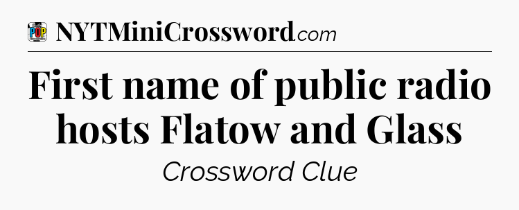 First name of public radio hosts Flatow and Glass Crossword Clue