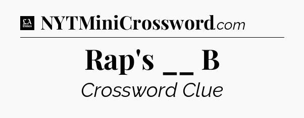 Rap's __ B - LA Times Crossword