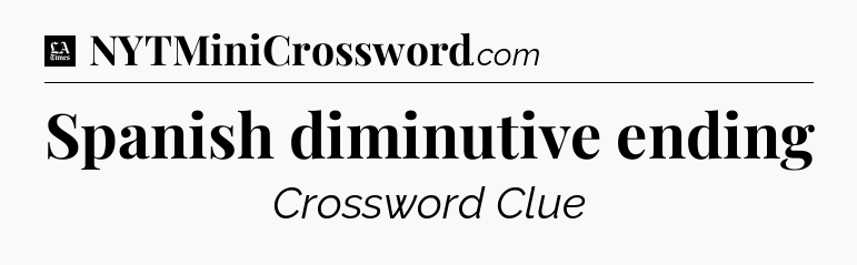 Spanish diminutive ending - LA Times Crossword