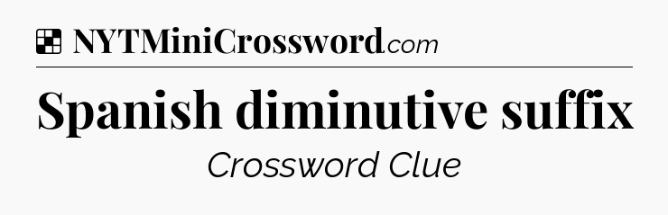Solution: Spanish diminutive suffix - NYT Crossword
