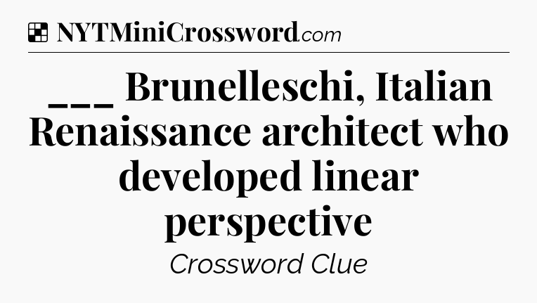 Solution: ___ Brunelleschi, Italian Renaissance architect who developed linear perspective - NYT Crossword