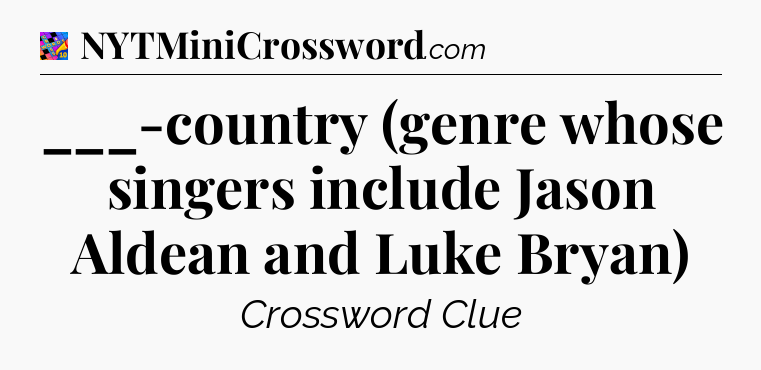 ___-country (genre whose singers include Jason Aldean and Luke Bryan) Crossword Clue
