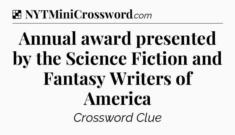 Solution: Annual award presented by the Science Fiction and Fantasy Writers of America - NYT Crossword