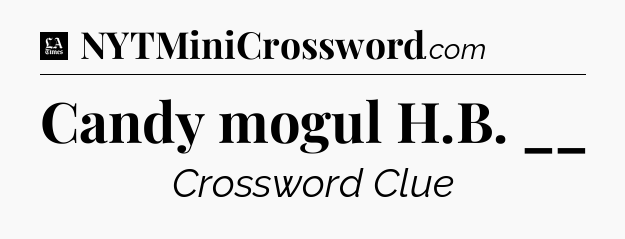 Candy mogul H.B. __ - LA Times Crossword