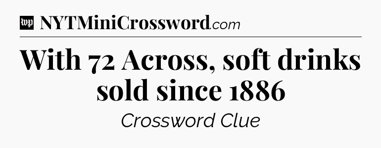 With 72 Across, soft drinks sold since 1886 Crossword Clue