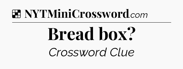 Solution: Bread box - NYT Crossword