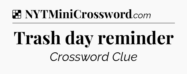 Solution: Trash day reminder - NYT Crossword