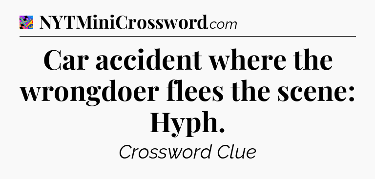 Car accident where the wrongdoer flees the scene: Hyph Crossword Clue