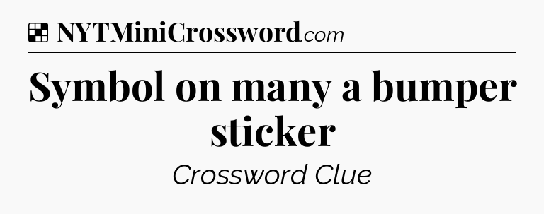 Solution: Symbol on many a bumper sticker - NYT Crossword