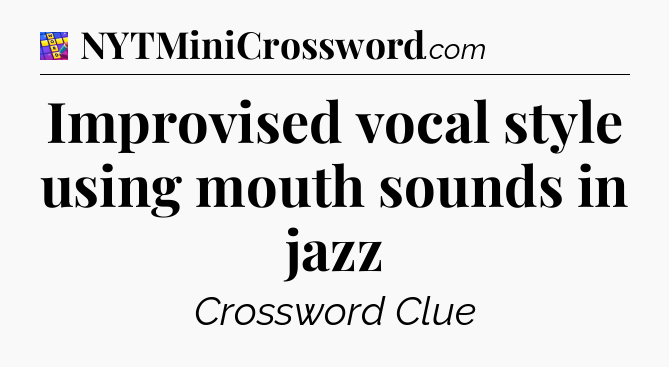 Improvised vocal style using mouth sounds in jazz Codycross