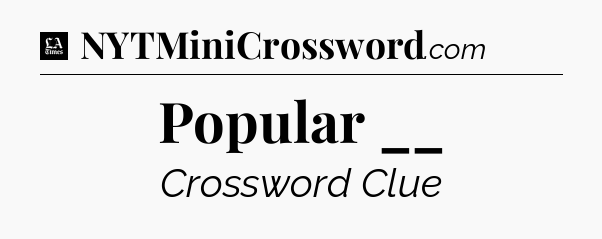 Popular __ - LA Times Crossword