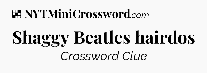 Solution: Shaggy Beatles hairdos - NYT Crossword