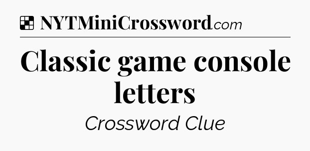 Solution: Classic game console letters - NYT Crossword