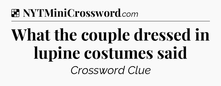 Solution: What the couple dressed in lupine costumes said - NYT Crossword